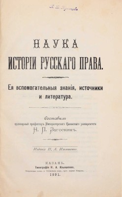 Загоскин Н.П. Наука истории русского права. Ее вспомогательные знания, источники и литература / Сост. орд. проф. Имп. Казан. университета Н.П. Загоскин. Казань: Изд. Н.А. Ильяшенко, 1891.